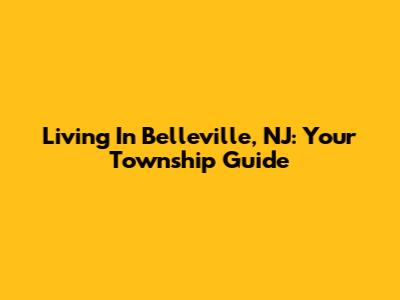 Living In Belleville, NJ: Your Township Guide