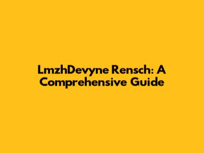 LmzhDevyne Rensch: A Comprehensive Guide