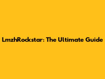 LmzhRockstar: The Ultimate Guide