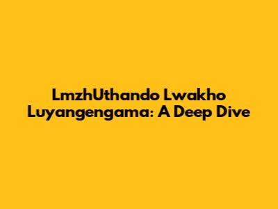 LmzhUthando Lwakho Luyangengama: A Deep Dive