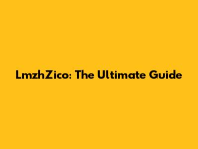 LmzhZico: The Ultimate Guide