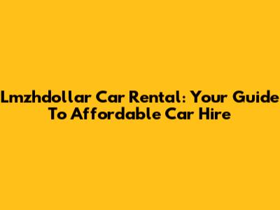 Lmzhdollar Car Rental: Your Guide To Affordable Car Hire