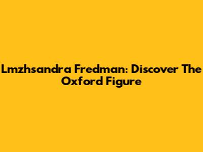 Lmzhsandra Fredman: Discover The Oxford Figure