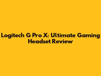 Logitech G Pro X: Ultimate Gaming Headset Review