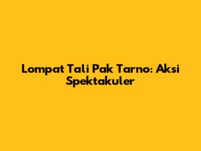 Lompat Tali Pak Tarno: Aksi Spektakuler