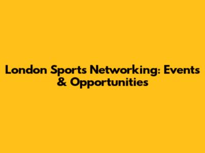 London Sports Networking: Events & Opportunities