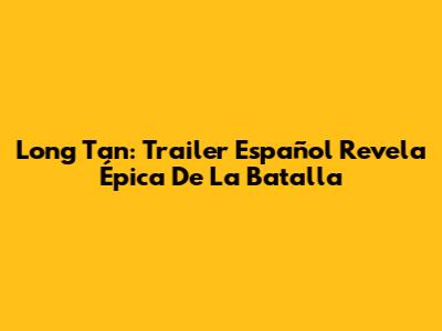 Long Tan: Trailer Español Revela Épica De La Batalla