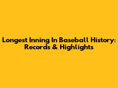 Longest Inning In Baseball History: Records & Highlights