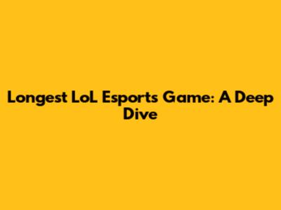 Longest LoL Esports Game: A Deep Dive
