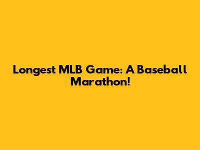 Longest MLB Game: A Baseball Marathon!