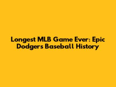 Longest MLB Game Ever: Epic Dodgers Baseball History