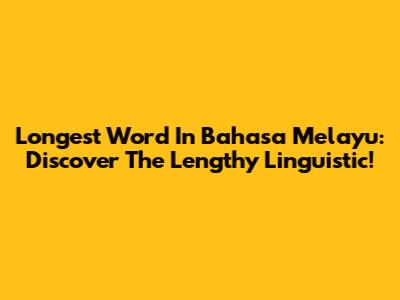 Longest Word In Bahasa Melayu: Discover The Lengthy Linguistic!