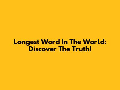 Longest Word In The World: Discover The Truth!