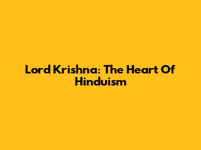 Lord Krishna: The Heart Of Hinduism