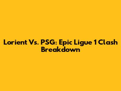 Lorient Vs. PSG: Epic Ligue 1 Clash Breakdown
