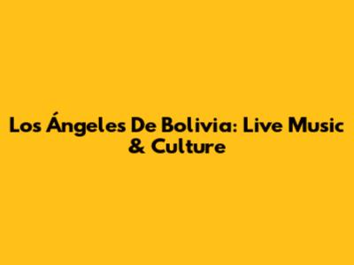Los Ángeles De Bolivia: Live Music & Culture