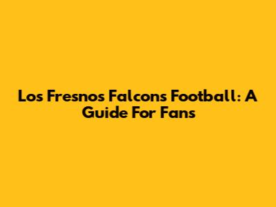 Los Fresnos Falcons Football: A Guide For Fans