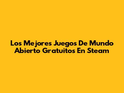 Los Mejores Juegos De Mundo Abierto Gratuitos En Steam
