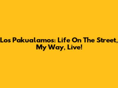 Los Pakualamos: Life On The Street, My Way, Live!