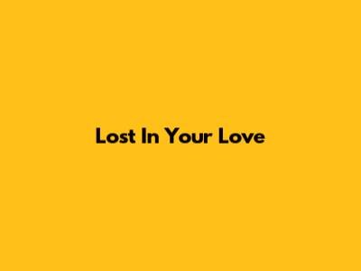 Lost In Your Love