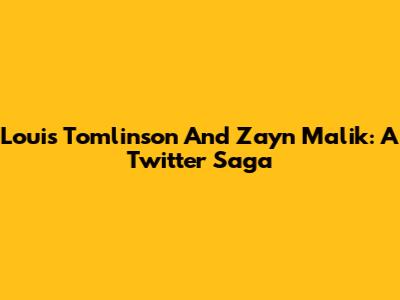 Louis Tomlinson And Zayn Malik: A Twitter Saga