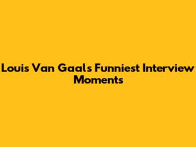 Louis Van Gaal's Funniest Interview Moments