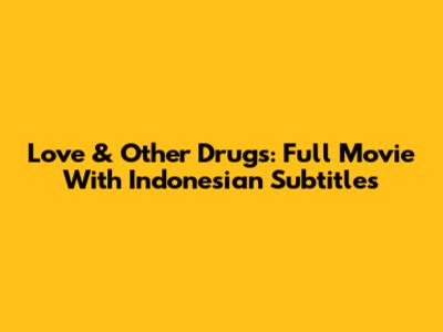 Love & Other Drugs: Full Movie With Indonesian Subtitles