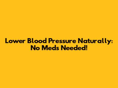 Lower Blood Pressure Naturally: No Meds Needed!