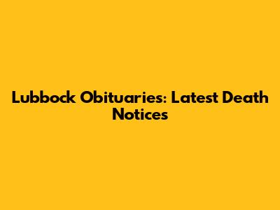 Lubbock Obituaries: Latest Death Notices
