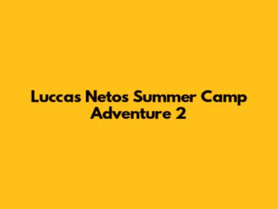 Luccas Neto's Summer Camp Adventure 2