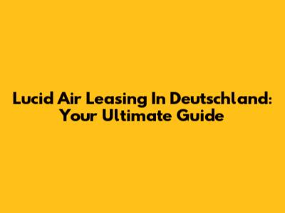 Lucid Air Leasing In Deutschland: Your Ultimate Guide