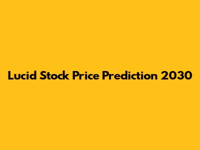 Lucid Stock Price Prediction 2030