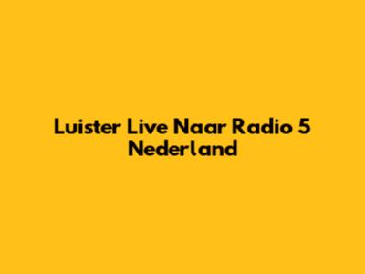 Luister Live Naar Radio 5 Nederland