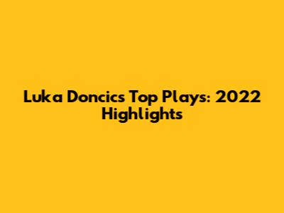 Luka Doncic's Top Plays: 2022 Highlights