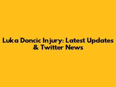 Luka Doncic Injury: Latest Updates & Twitter News