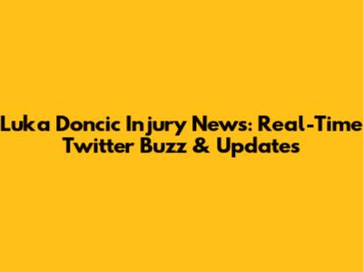 Luka Doncic Injury News: Real-Time Twitter Buzz & Updates