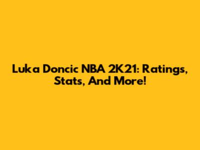 Luka Doncic NBA 2K21: Ratings, Stats, And More!