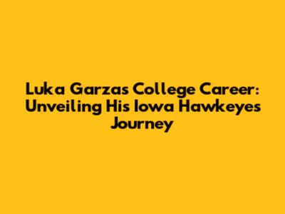 Luka Garza's College Career: Unveiling His Iowa Hawkeyes Journey