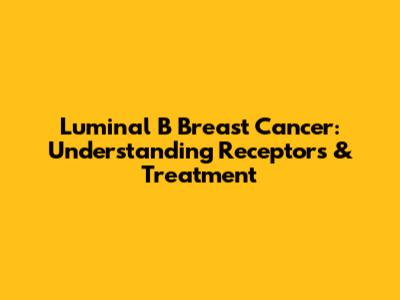 Luminal B Breast Cancer: Understanding Receptors & Treatment
