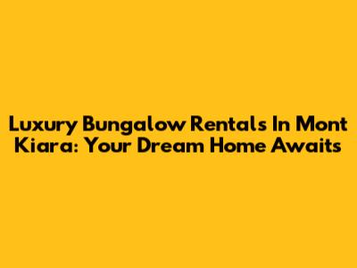 Luxury Bungalow Rentals In Mont Kiara: Your Dream Home Awaits