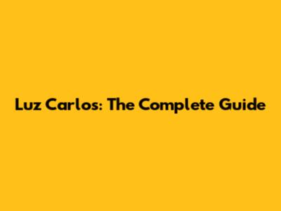 Luz Carlos: The Complete Guide