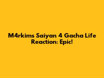M4rkim's Saiyan 4 Gacha Life Reaction: Epic!