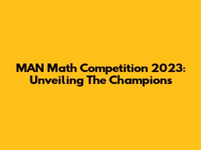 MAN Math Competition 2023: Unveiling The Champions