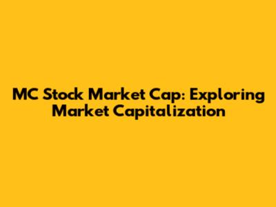 MC Stock Market Cap: Exploring Market Capitalization