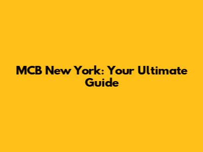 MCB New York: Your Ultimate Guide