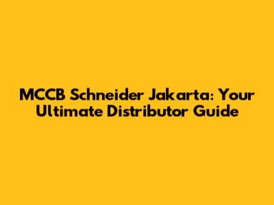 MCCB Schneider Jakarta: Your Ultimate Distributor Guide