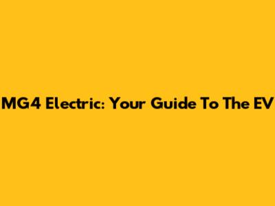 MG4 Electric: Your Guide To The EV