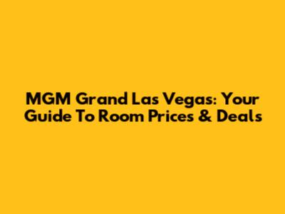 MGM Grand Las Vegas: Your Guide To Room Prices & Deals