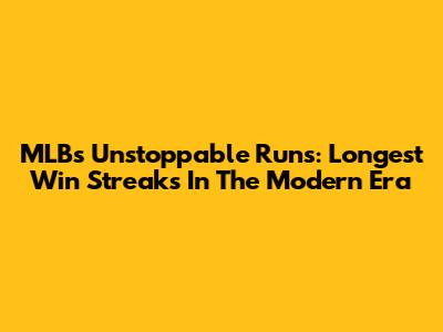 MLB's Unstoppable Runs: Longest Win Streaks In The Modern Era