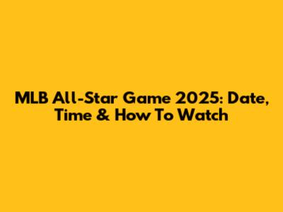 MLB All-Star Game 2025: Date, Time & How To Watch